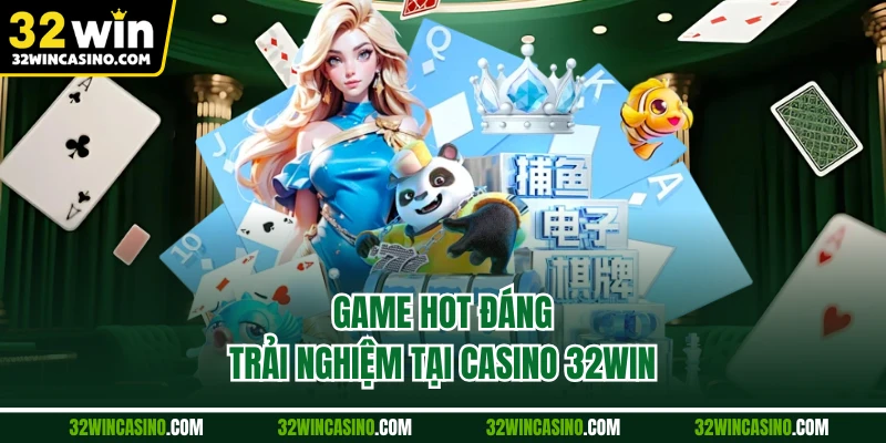 Game hot đáng trải nghiệm tại casino 32WIN