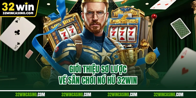 Giới thiệu sơ lược về sân chơi nổ hũ 32WIN