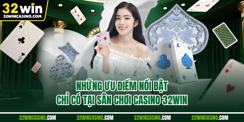 Những ưu điểm nổi bật chỉ có tại sân chơi casino 32WIN