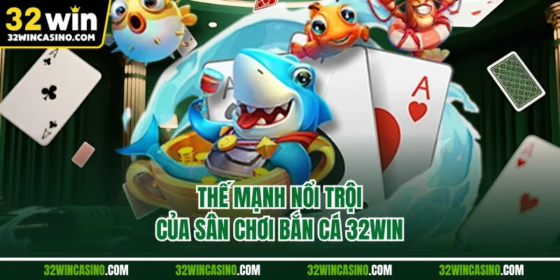 Thế mạnh nổi trội của sân chơi bắn cá 32WIN